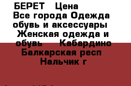 БЕРЕТ › Цена ­ 1 268 - Все города Одежда, обувь и аксессуары » Женская одежда и обувь   . Кабардино-Балкарская респ.,Нальчик г.